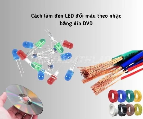 Cách làm đèn LED đổi màu theo nhạc bằng đĩa DVD